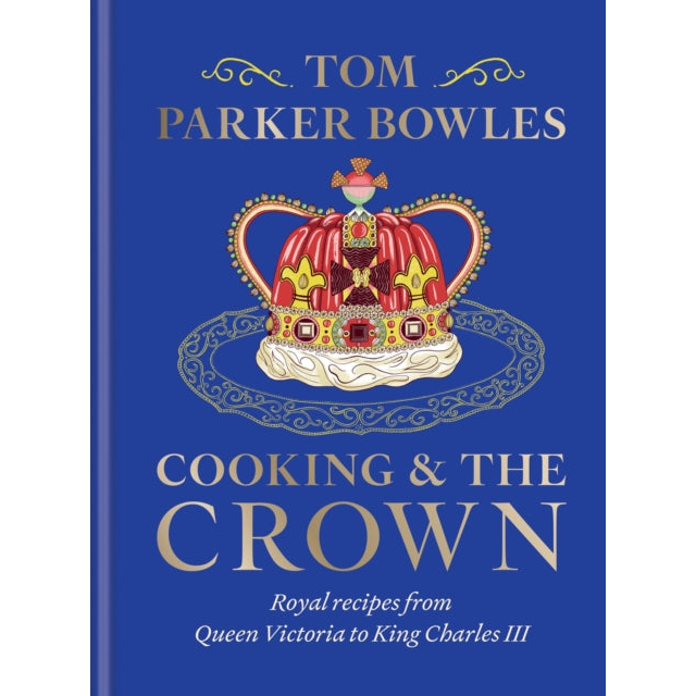 Cooking and the Crown : Royal recipes from Queen Victoria to King Charles III