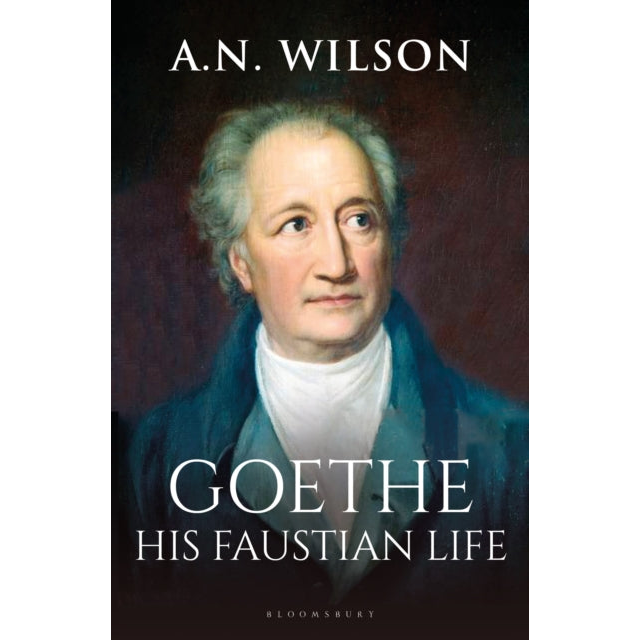 Goethe : His Faustian Life - The Extraordinary Story of Modern Germany, a Troubled Genius and the Poem that Made Our World