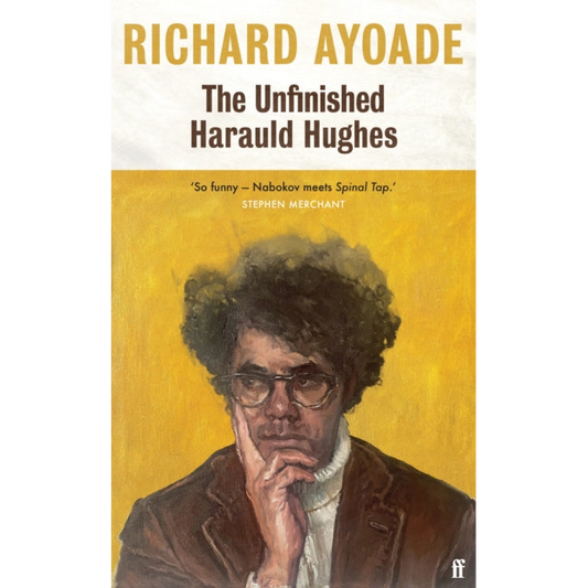The Unfinished Harauld Hughes : Richard Ayoade's hilarious fictional quest to rescue a mythical mid-century playwright from obscurity