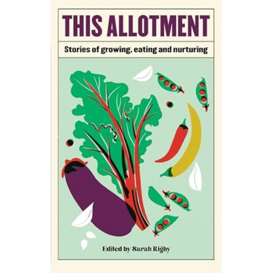 This Allotment : Stories of Growing, Eating and Nurturing