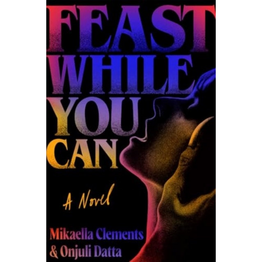Feast While You Can : a 'brilliantly visceral queer horror' for fans of Julia Armfield and Eliza Clark