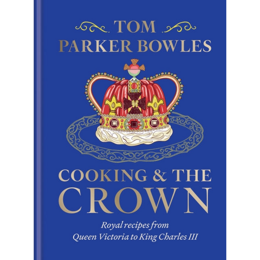 Cooking and the Crown : Royal recipes from Queen Victoria to King Charles III