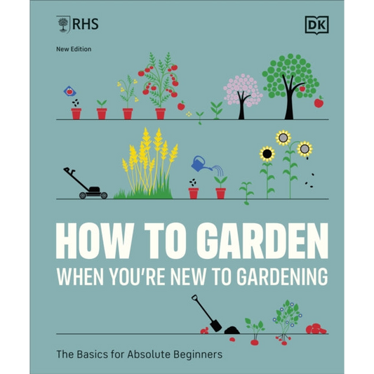 RHS How to Garden When You're New to Gardening : The Basics for Absolute Beginners