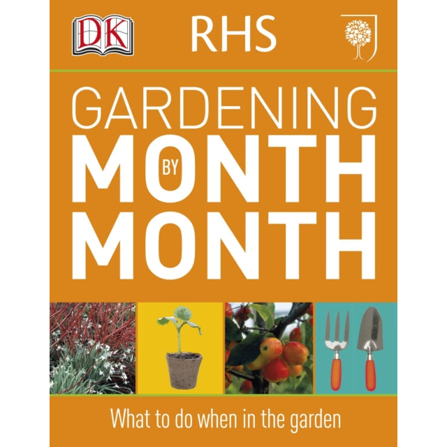 RHS Gardening Month by Month : What to Do When in the Garden