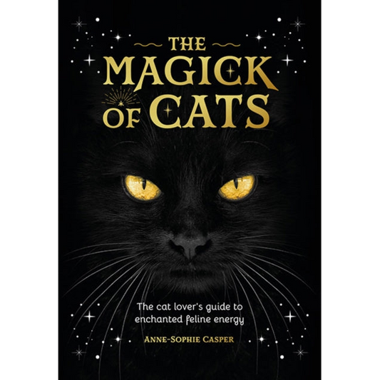 The Magick of Cats : The Cat Lover's Guide to Enchanted Feline Energy