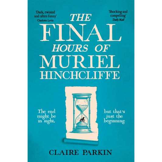 The Final Hours of Muriel Hinchcliffe : A Delicious Novel of a Friendship Gone Sour, Jealousy and the Ultimate Revenge . . .