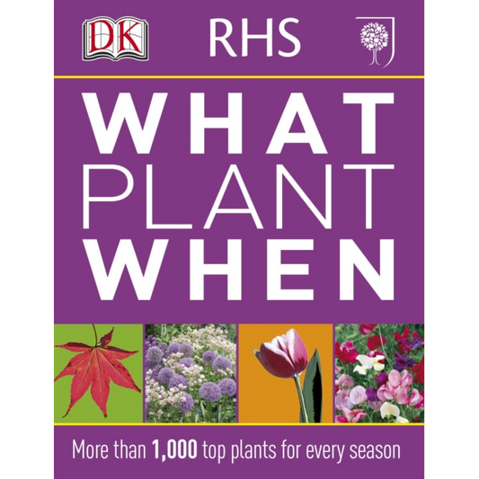 RHS What Plant When : More than 1,000 Top Plants for Every Season