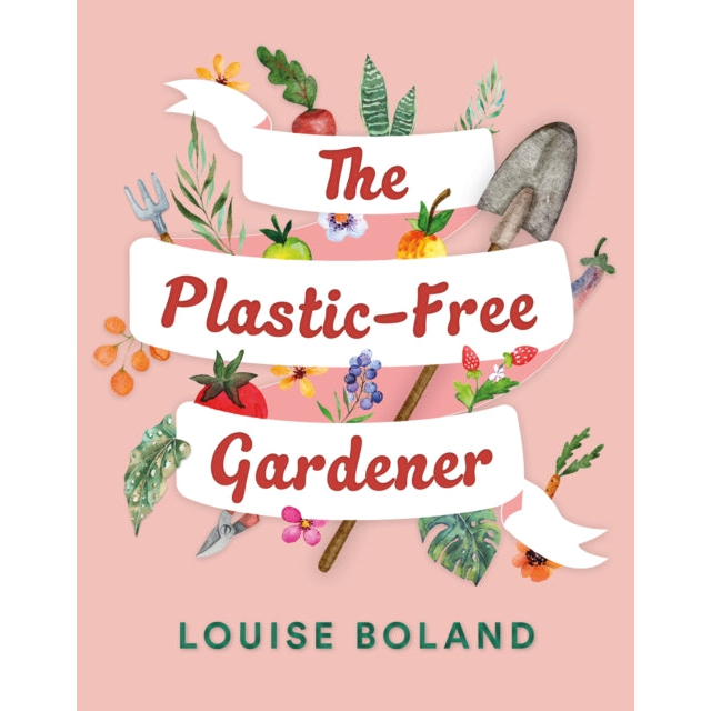 The Plastic-Free Gardener : Step-by-step guide to gardening without plastic including hundreds of plastic-free tips