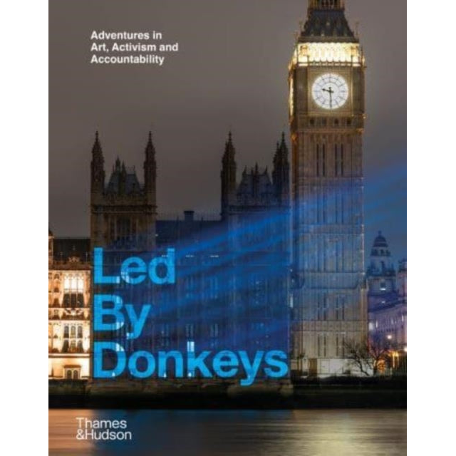 Led By Donkeys : Adventures in Art, Activism and Accountability
