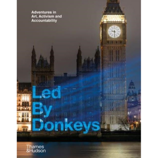 Led By Donkeys : Adventures in Art, Activism and Accountability