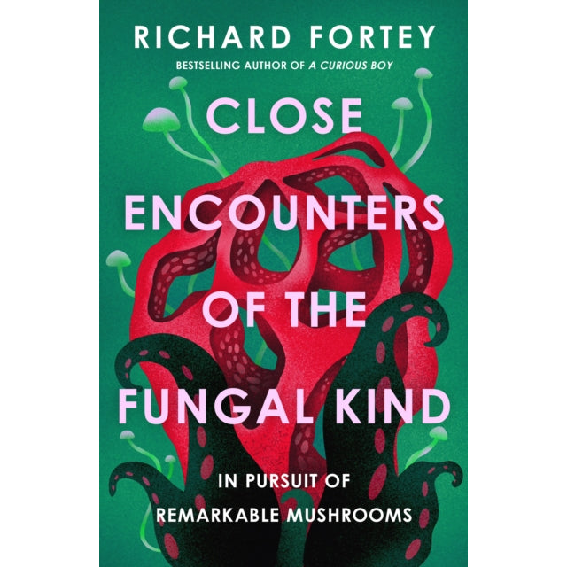 Close Encounters of the Fungal Kind : In Pursuit of Remarkable Mushrooms