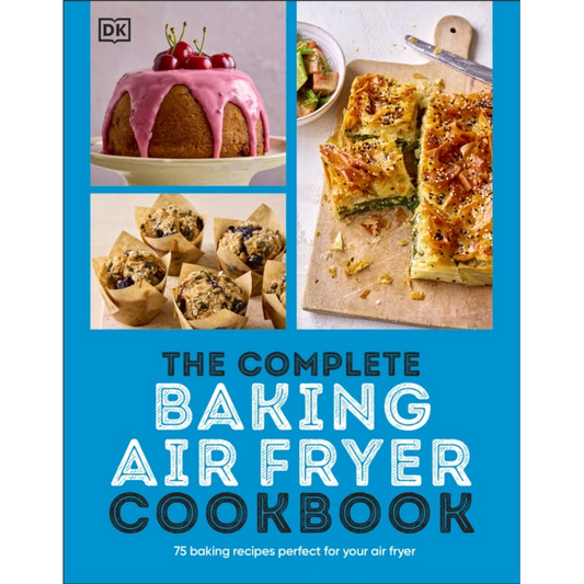 The Complete Baking Air Fryer Cookbook : 75 Baking Recipes Perfect for Your Air Fryer