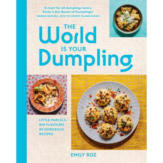 The World Is Your Dumpling : Little Parcels. Big Flavours. 80 Gorgeous Recipes.